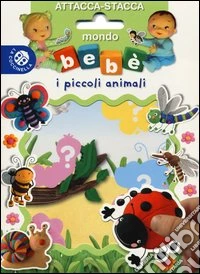 I piccoli animali. Mondo bebè attacca-stacca. Con adesivi libro