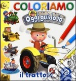 Il trattore. Oggi guido io. Coloriamo. Ediz. illustrata libro