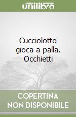 Cucciolotto gioca a palla. Occhietti