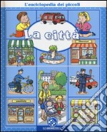 La città. L'enciclopedia dei piccoli. Ediz. illustrata libro