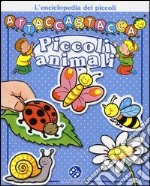 Piccoli animali. L'enciclopedia dei piccoli attaccastacca. Con adesivi