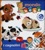 I cagnolini. Mondo bebè. Ediz. illustrata libro