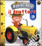 Il trattore. Oggi guido io. Ediz. illustrata libro