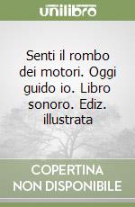 Senti il rombo dei motori. Oggi guido io. Libro sonoro. Ediz. illustrata libro