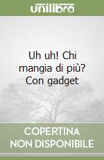 Uh uh! Chi mangia di più? Con gadget libro