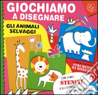 Giochiamo a disegnare gli animali selvaggi. Ediz. illustrata libro