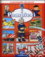 I pompieri. L'enciclopedia dei piccoli. Ediz. illustrata libro