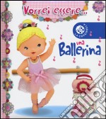 Vorrei essere... una ballerina. Ediz. illustrata libro