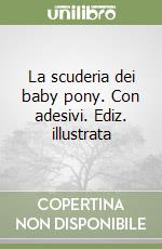 La scuderia dei baby pony. Con adesivi. Ediz. illustrata libro