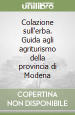 Colazione sull'erba. Guida agli agriturismo della provincia di Modena