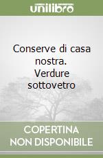 Conserve di casa nostra. Verdure sottovetro