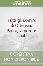 Tutti gli uomini di Ortensia. Paura, amore e chat