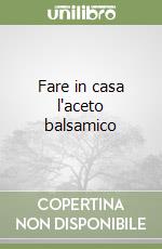 Fare in casa l'aceto balsamico libro