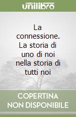 La connessione. La storia di uno di noi nella storia di tutti noi