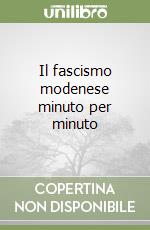 Il fascismo modenese minuto per minuto