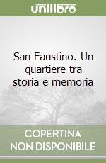 San Faustino. Un quartiere tra storia e memoria libro