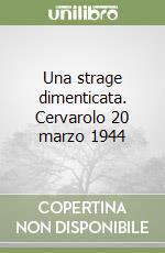 Una strage dimenticata. Cervarolo 20 marzo 1944 libro