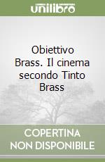 Obiettivo Brass. Il cinema secondo Tinto Brass libro