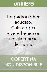 Un padrone ben educato. Galateo per vivere bene con i migliori amici dell'uomo libro