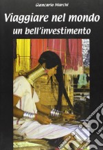 Viaggiare nel mondo. Un bell'investimento libro