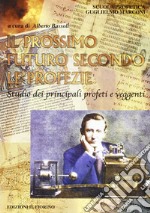 Il prossimo futuro secondo le profezie. Studio dei principali profeti e veggenti libro