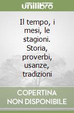 Il tempo, i mesi, le stagioni. Storia, proverbi, usanze, tradizioni libro