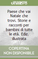 Paese che vai Natale che trovi. Storie e racconti per bambini di tutte le età. Ediz. illustrata