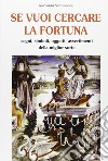 Se vuoi cercare la fortuna. Segni, simboli, oggetti, avvertimenti della miglior sorte libro