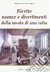 Ricette, usanze e divertimenti della tavola di una volta libro