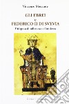 Gli ebrei e Federico II di Svevia. Un'epoca di tolleranza e floridezza libro