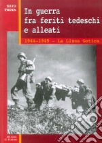 In guerra tra feriti tedeschi e alleati. 1944-1945: la linea gotica libro