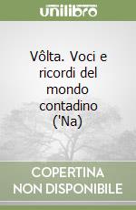 Vôlta. Voci e ricordi del mondo contadino ('Na) libro