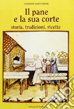 Il pane e la sua corte. Storia, tradizioni, ricette libro