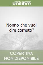 Nonno che vuol dire cornuto? libro