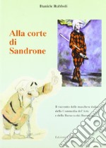 Alla corte di Sandrone. Il racconto delle maschere italiane della Commedia dell'Arte e della Baracca dei burattini libro