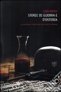 Storie di guerra e osteria. Occupazione e resistenza alle porte di Modena libro