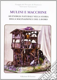 Mulini e macchine ad energia nella storia della macinazione e del lavoro libro