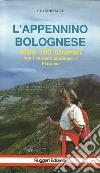 L'Appennino bolognese. Oltre sessantacinque itinerari con versanti modenesi e pistoiesi libro