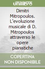 Dimitri Mitropoulos. L'evoluzione musicale di D. Mitropoulos attraverso le opere pianistiche libro