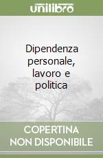 Dipendenza personale, lavoro e politica libro