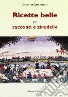 Ricette belle con racconti e zirudelle libro