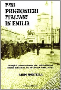 1918 prigionieri italiani in Emilia. I campi di concentramento per i militari italiani liberati dal nemico alla fine della Grande Guerra libro