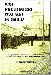 1918 prigionieri italiani in Emilia. I campi di concentramento per i militari italiani liberati dal nemico alla fine della Grande Guerra libro