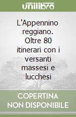 L'Appennino reggiano. Oltre 80 itinerari con i versanti massesi e lucchesi libro