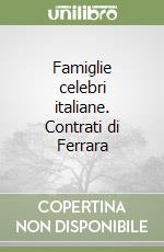 Famiglie celebri italiane. Contrati di Ferrara libro