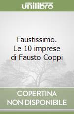 Faustissimo. Le 10 imprese di Fausto Coppi