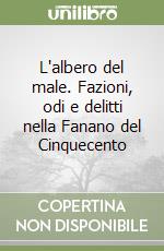 L'albero del male. Fazioni, odi e delitti nella Fanano del Cinquecento