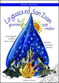 La guasa ed san Zvan la guarèss tott i malan. Storia, leggende, tadizioni, ricette e rimedi della festa più magica dell'anno libro