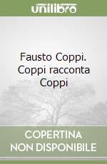 Fausto Coppi. Coppi racconta Coppi libro