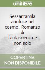 Sessantamila anniluce nel cosmo. Romanzo di fantascienza e non solo